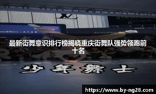 最新街舞意识排行榜揭晓重庆街舞队强势领跑前十名