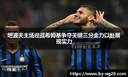 坦波夫主场迎战希姆基争夺关键三分全力以赴展现实力